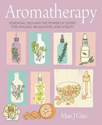 Aromatherapie: Ätherische Öle und die Kraft der Düfte für Heilung, Entspannung und Vitalität - Aromatherapy: Essential Oils and the Power of Scent for Healing, Relaxation, and Vitality