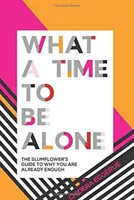 Was für eine Zeit, allein zu sein: The Slumflower's Guide to Why You Are Already Enough - What a Time to Be Alone: The Slumflower's Guide to Why You Are Already Enough