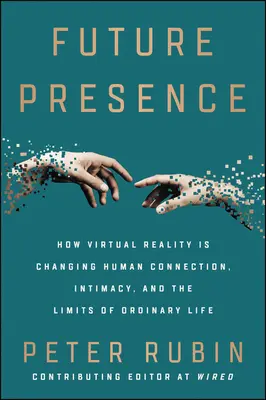 Zukünftige Gegenwart: Wie die virtuelle Realität menschliche Beziehungen, Intimität und die Grenzen des gewöhnlichen Lebens verändert - Future Presence: How Virtual Reality Is Changing Human Connection, Intimacy, and the Limits of Ordinary Life