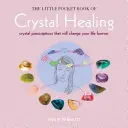 Das kleine Taschenbuch der Kristallheilung: Kristallrezepte, die Ihr Leben für immer verändern werden - The Little Pocket Book of Crystal Healing: Crystal Prescriptions That Will Change Your Life Forever