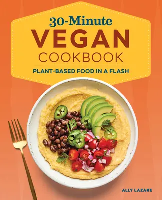 Veganes 30-Minuten-Kochbuch: Pflanzenbasierte Ernährung im Handumdrehen - 30-Minute Vegan Cookbook: Plant-Based Food in a Flash