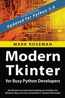 Modernes Tkinter für vielbeschäftigte Python-Entwickler: Lernen Sie schnell, mit Pythons Standard-GU großartig aussehende Benutzeroberflächen für Windows, Mac und Linux zu erstellen - Modern Tkinter for Busy Python Developers: Quickly learn to create great looking user interfaces for Windows, Mac and Linux using Python's standard GU