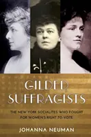 Vergoldete Suffragisten: Die New Yorker Sozialisten, die für das Frauenwahlrecht kämpften - Gilded Suffragists: The New York Socialites Who Fought for Women's Right to Vote