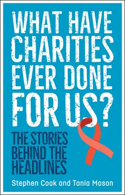 Was haben Wohltätigkeitsorganisationen jemals für uns getan? Die Geschichten hinter den Schlagzeilen - What Have Charities Ever Done for Us?: The Stories Behind the Headlines