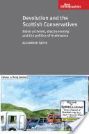 Devolution und die schottischen Konservativen - Banaler Aktivismus, Wahlkampf und die Politik der Irrelevanz - Devolution and the Scottish Conservatives - Banal Activism, Electioneering and the Politics of Irrelevance