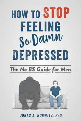 Wie man aufhört, sich so verdammt deprimiert zu fühlen: Der No-Bs-Leitfaden für Männer - How to Stop Feeling So Damn Depressed: The No Bs Guide for Men