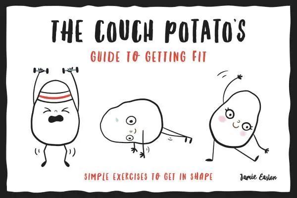 Der Couch-Potato-Leitfaden zum Fitwerden: Einfache Übungen, um in Form zu kommen - The Couch Potato's Guide to Getting Fit: Simple Exercises to Get in Shape