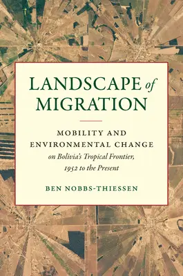 Landschaft der Migration: Mobilität und Umweltveränderungen an der tropischen Grenze Boliviens, 1952 bis heute - Landscape of Migration: Mobility and Environmental Change on Bolivia's Tropical Frontier, 1952 to the Present