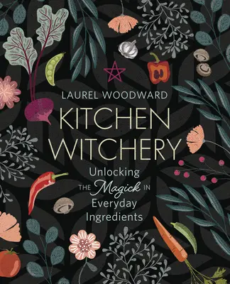 Küchenzauberei: Die Magie alltäglicher Zutaten entschlüsseln - Kitchen Witchery: Unlocking the Magick in Everyday Ingredients