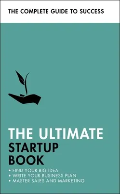 Das ultimative Startup-Buch: Finden Sie Ihre große Idee; Schreiben Sie Ihren Geschäftsplan; Meistern Sie Vertrieb und Marketing - The Ultimate Startup Book: Find Your Big Idea; Write Your Business Plan; Master Sales and Marketing