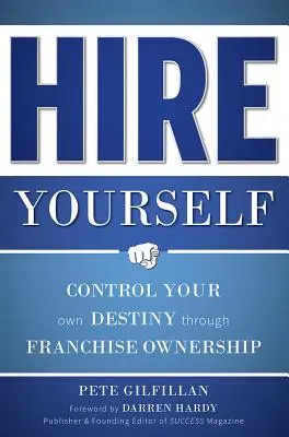 Mieten Sie sich selbst: Steuern Sie Ihr eigenes Schicksal durch Franchise-Eigentum - Hire Yourself: Control Your Own Destiny Through Franchise Ownership