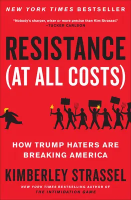 Widerstand (um jeden Preis): Wie Trump-Hasser Amerika kaputt machen - Resistance (at All Costs): How Trump Haters Are Breaking America