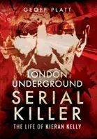 Serienmörder in der Londoner U-Bahn: Das Leben von Kieran Kelly - London Underground Serial Killer: The Life of Kieran Kelly