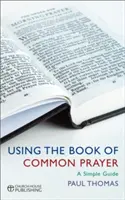 Die Verwendung des Book of Common Prayer: Ein einfacher Leitfaden - Using the Book of Common Prayer: A Simple Guide