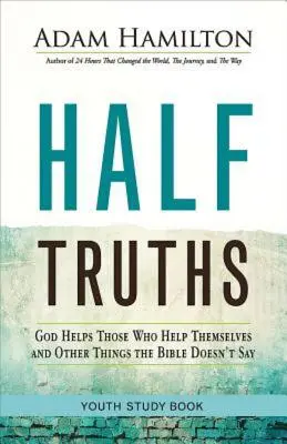 Halbwahrheiten Jugendstudienbuch: Gott hilft denen, die sich selbst helfen, und andere Dinge, die die Bibel nicht sagt - Half Truths Youth Study Book: God Helps Those Who Help Themselves and Other Things the Bible Doesn't Say