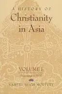 Eine Geschichte des Christentums in Asien: Band I: Anfänge bis 1500 - A History of Christianity in Asia: Volume I: Beginnings to 1500