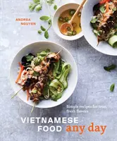 Vietnamesisches Essen für jeden Tag: Einfache Rezepte für echte, frische Aromen [Ein Kochbuch] - Vietnamese Food Any Day: Simple Recipes for True, Fresh Flavors [A Cookbook]