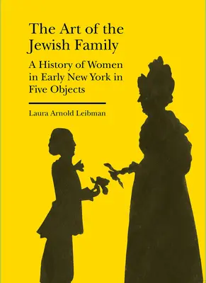 Die Kunst der jüdischen Familie: Eine Geschichte der Frauen im frühen New York in fünf Objekten - The Art of the Jewish Family: A History of Women in Early New York in Five Objects