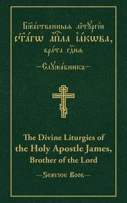 Die göttlichen Liturgien des Heiligen Apostels Jakobus, Bruder des Herrn: Slawisch-Englischer Paralleltext - The Divine Liturgies of the Holy Apostle James, Brother of the Lord: Slavonic-English Parallel Text