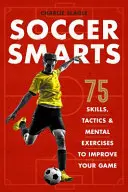 Soccer Smarts: 75 Fertigkeiten, Taktiken und mentale Übungen zur Verbesserung Ihres Spiels - Soccer Smarts: 75 Skills, Tactics & Mental Exercises to Improve Your Game