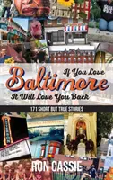 Wenn du Baltimore liebst, wird es dich zurücklieben: 171 kurze, aber wahre Geschichten - If You Love Baltimore, It Will Love You Back: 171 Short, But True Stories