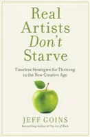 Echte Künstler verhungern nicht: Zeitlose Strategien für das Gedeihen im neuen kreativen Zeitalter - Real Artists Don't Starve: Timeless Strategies for Thriving in the New Creative Age