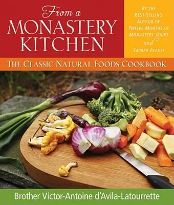 Aus einer Klosterküche: Das klassische Naturkost-Kochbuch - From a Monastery Kitchen: The Classic Natural Foods Cookbook