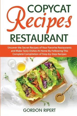 Nachmach-Rezepte Restaurant: Entdecken Sie die geheimen Rezepte Ihrer Lieblingsrestaurants und bereiten Sie leckere Gerichte zu Hause zu, indem Sie diesen vollständigen Kompi - Copycat Recipes Restaurant: Uncover the Secret Recipes of Your Favorite Restaurants and Make Tasty Dishes At Home By Following This Complete Compi