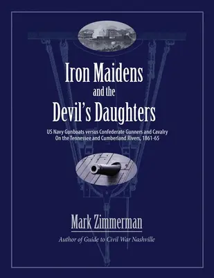 Eiserne Jungfrauen und die Töchter des Teufels: Kanonenboote der US Navy gegen Kanoniere und Kavallerie der Konföderierten auf den Flüssen Tennessee und Cumberland, 1861-65 - Iron Maidens and the Devil's Daughters: US Navy Gunboats versus Confederate Gunners and Cavalry on the Tennessee and Cumberland Rivers, 1861-65