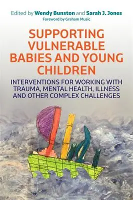 Unterstützung gefährdeter Säuglinge und Kleinkinder: Interventionen für die Arbeit mit Trauma, psychischer Gesundheit, Krankheit und anderen komplexen Herausforderungen - Supporting Vulnerable Babies and Young Children: Interventions for Working with Trauma, Mental Health, Illness and Other Complex Challenges