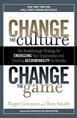 Verändere die Kultur, verändere das Spiel: Die bahnbrechende Strategie zur Dynamisierung Ihrer Organisation und zur Schaffung von Verantwortlichkeit für Ergebnisse - Change the Culture, Change the Game: The Breakthrough Strategy for Energizing Your Organization and Creating Accounta Bility for Results