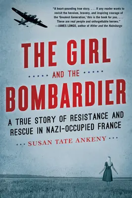 Das Mädchen und der Bombenleger: Eine wahre Geschichte des Widerstands und der Rettung im von den Nazis besetzten Frankreich - The Girl and the Bombardier: A True Story of Resistance and Rescue in Nazi-Occupied France