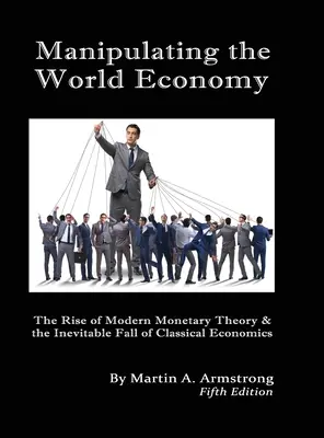 Die Manipulation der Weltwirtschaft: Der Aufstieg der modernen Geldtheorie und der unausweichliche Fall der klassischen Ökonomie - gibt es eine Alternative? - Manipulating the World Economy: The Rise of Modern Monetary Theory & the Inevitable Fall of Classical Economics - Is there an Alternative?