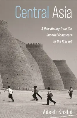 Zentralasien: Eine neue Geschichte von den kaiserlichen Eroberungen bis zur Gegenwart - Central Asia: A New History from the Imperial Conquests to the Present