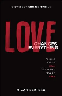 Liebe verändert alles: Die Suche nach dem Echten in einer Welt voller Fälschungen - Love Changes Everything: Finding What's Real in a World Full of Fake