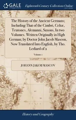 Die Geschichte der alten Deutschen, einschließlich der Geschichte der Kimbern, Kelten, Teutonen, Alemannen und Sachsen, in zwei Bänden. Ursprünglich in Hochdeutsch geschrieben - The History of the Ancient Germans; Including That of the Cimbri, Celt, Teutones, Alemanni, Saxons, in Two Volumes. Written Originally in High German