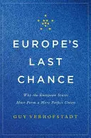 Europas letzte Chance: Warum die europäischen Staaten eine vollkommenere Union bilden müssen - Europe's Last Chance: Why the European States Must Form a More Perfect Union