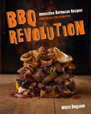 BBQ Revolution: Innovative Barbecue-Rezepte von einem All-Star-Grillmeister - BBQ Revolution: Innovative Barbecue Recipes from an All-Star Pitmaster