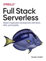 Full Stack Serverless: Moderne Anwendungsentwicklung mit React, Aws und Graphql - Full Stack Serverless: Modern Application Development with React, Aws, and Graphql