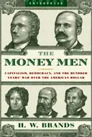 Geldmenschen: Kapitalismus, Demokratie und der Hundertjährige Krieg um den amerikanischen Dollar - Money Men: Capitalism, Democracy, and the Hundred Years' War Over the American Dollar