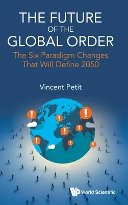 Die Zukunft der globalen Ordnung, Die: Die sechs Paradigmenwechsel, die das Jahr 2050 prägen werden - Future of the Global Order, The: The Six Paradigm Changes That Will Define 2050