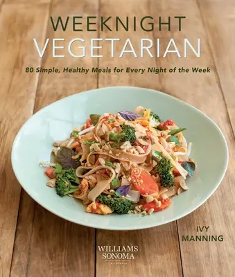 Weeknight Vegetarian (Pflanzenbasierte Ernährung, fleischlose Rezepte): 80 einfache, gesunde Mahlzeiten für jeden Abend in der Woche - Weeknight Vegetarian (Plant-Based Diet, Meatless Recipes): 80 Simple, Healthy Meals for Every Night of the Week