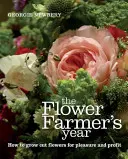 Das Jahr des Blumenzüchters: Wie man Schnittblumen zum Vergnügen und mit Gewinn anbaut - The Flower Farmer's Year: How to Grow Cut Flowers for Pleasure and Profit