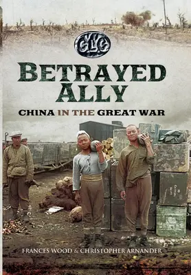 Verratener Verbündeter: China im Ersten Weltkrieg - Betrayed Ally: China in the Great War