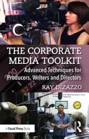 Das Toolkit für Unternehmensmedien: Fortgeschrittene Techniken für Produzenten, Redakteure und Regisseure - The Corporate Media Toolkit: Advanced Techniques for Producers, Writers and Directors