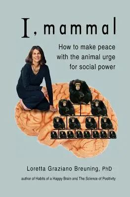 Ich, Säugetier: Wie man Frieden mit dem tierischen Drang nach sozialer Macht schließt - I, Mammal: How to Make Peace With the Animal Urge for Social Power