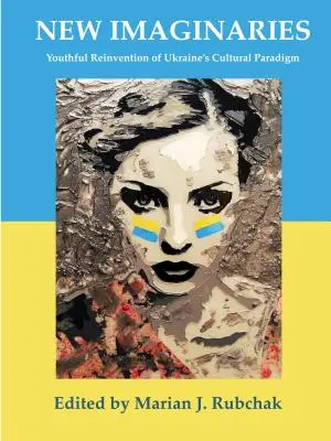 Neue Imaginäre: Die jugendliche Neuerfindung des kulturellen Paradigmas der Ukraine - New Imaginaries: Youthful Reinvention of Ukraine's Cultural Paradigm