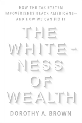 Die Weiße des Reichtums: Wie das Steuersystem schwarze Amerikaner verarmen lässt - und wie wir es ändern können - The Whiteness of Wealth: How the Tax System Impoverishes Black Americans--And How We Can Fix It