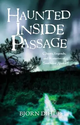 Gespenstische Inside Passage: Geister, Legenden und Geheimnisse von Südost-Alaska - Haunted Inside Passage: Ghosts, Legends, and Mysteries of Southeast Alaska