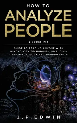 How to Analyze People: 2 Bücher in 1 - Anleitung zum Lesen von Menschen mit psychologischen Techniken, einschließlich dunkler Psychologie und Manipulation - How to Analyze People: 2 Books in 1 - Guide to Reading Anyone with Psychology Techniques, Including Dark Psychology and Manipulation